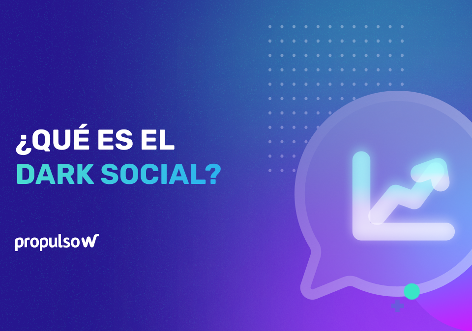 Qué es el Dark Social y por qué es importante tenerlo en cuenta